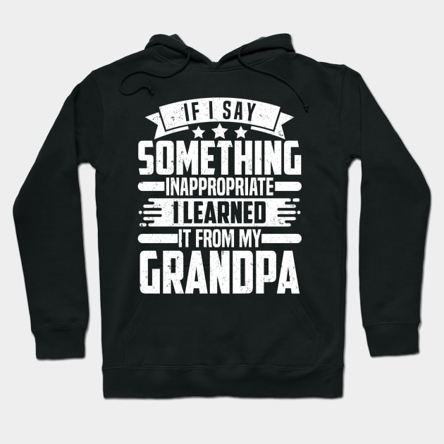 IF I SAY SOMETHING INAPPROPRIATE I LEARNED IT FROM MY Grandpa Hoodie by SilverTee